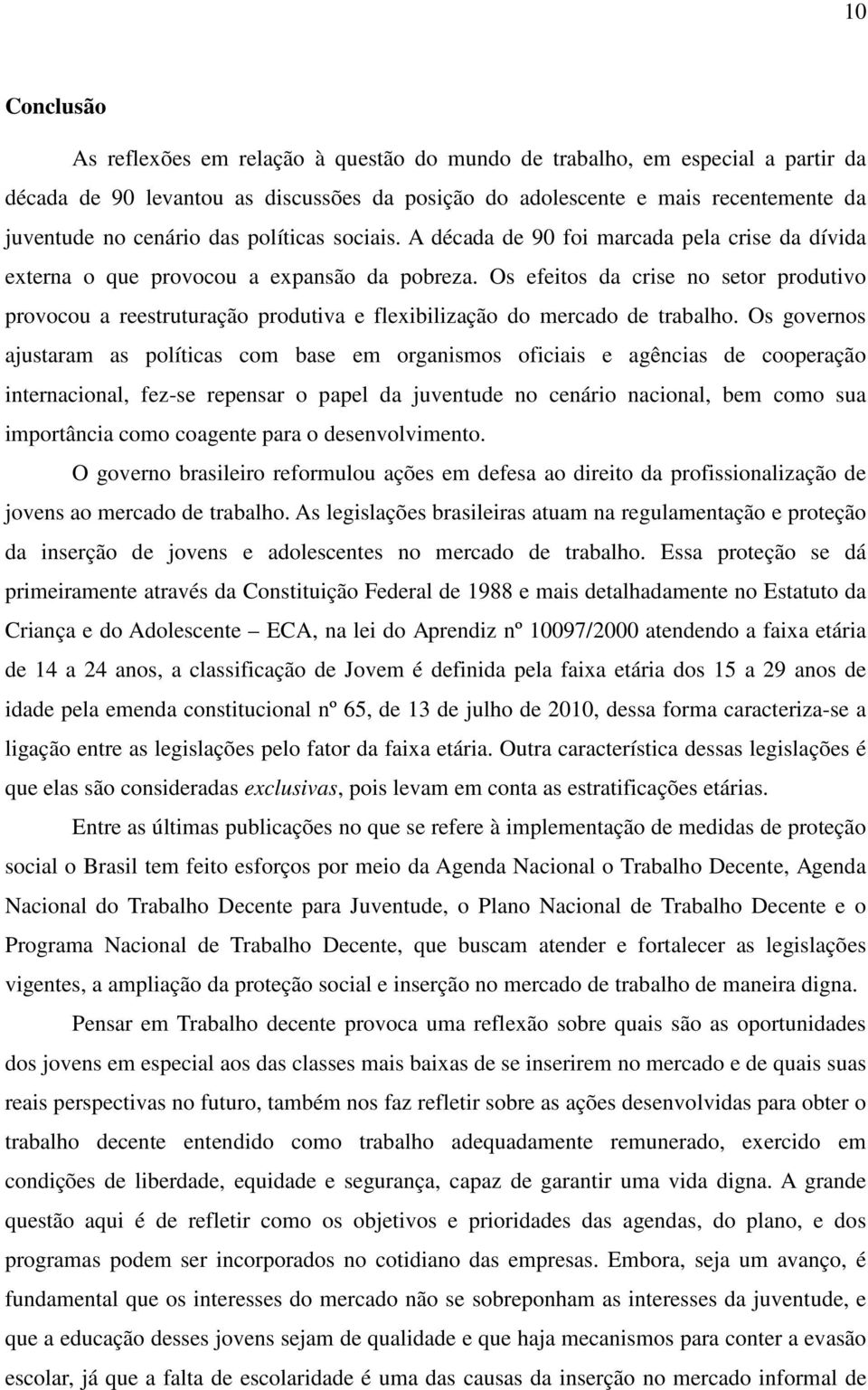 Os efeitos da crise no setor produtivo provocou a reestruturação produtiva e flexibilização do mercado de trabalho.