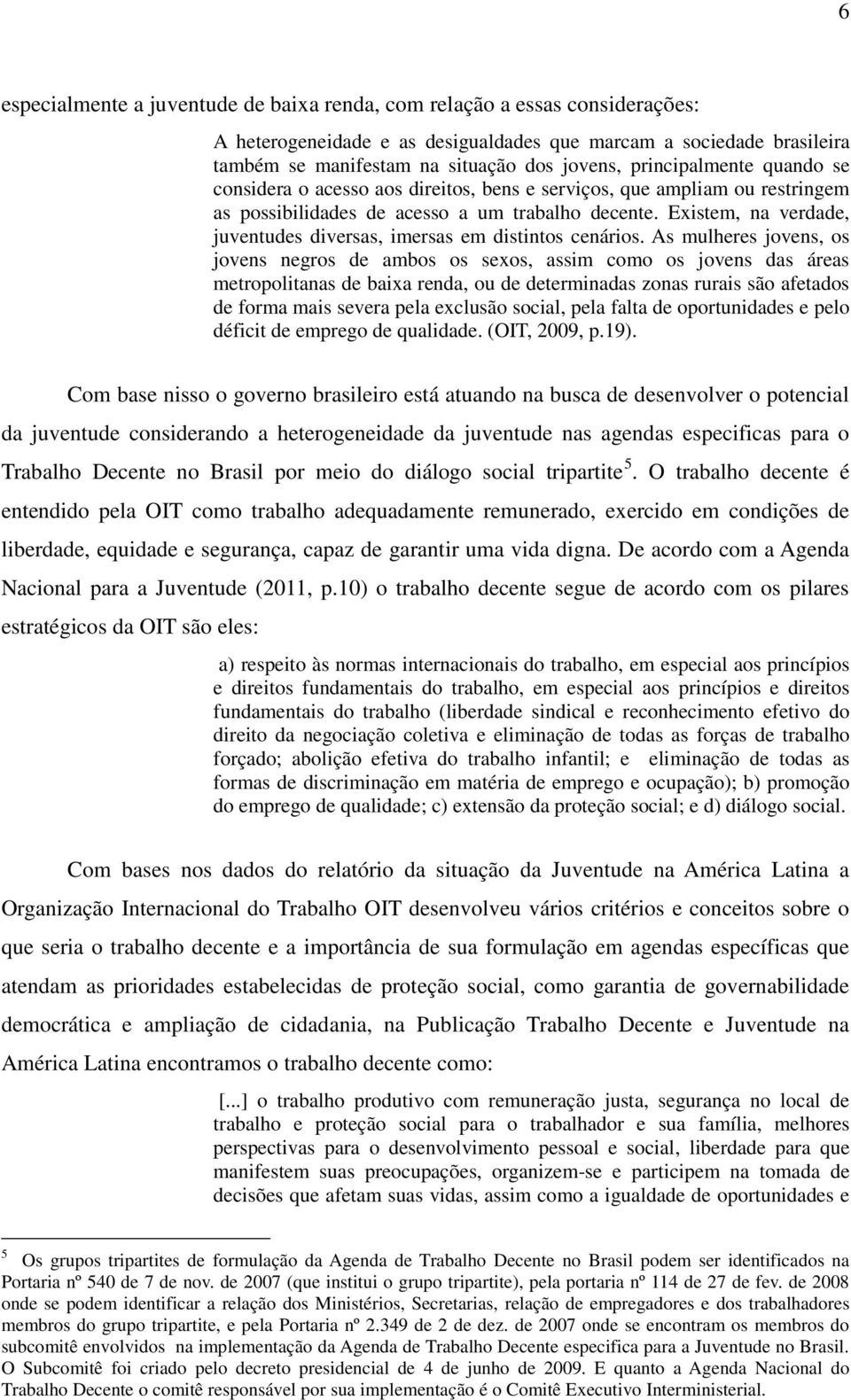 Existem, na verdade, juventudes diversas, imersas em distintos cenários.