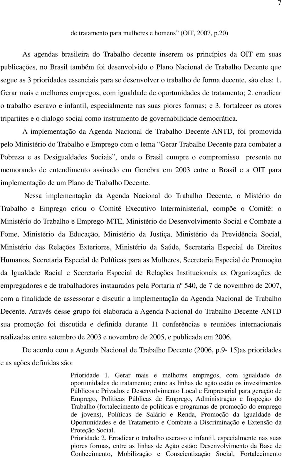 essenciais para se desenvolver o trabalho de forma decente, são eles: 1. Gerar mais e melhores empregos, com igualdade de oportunidades de tratamento; 2.