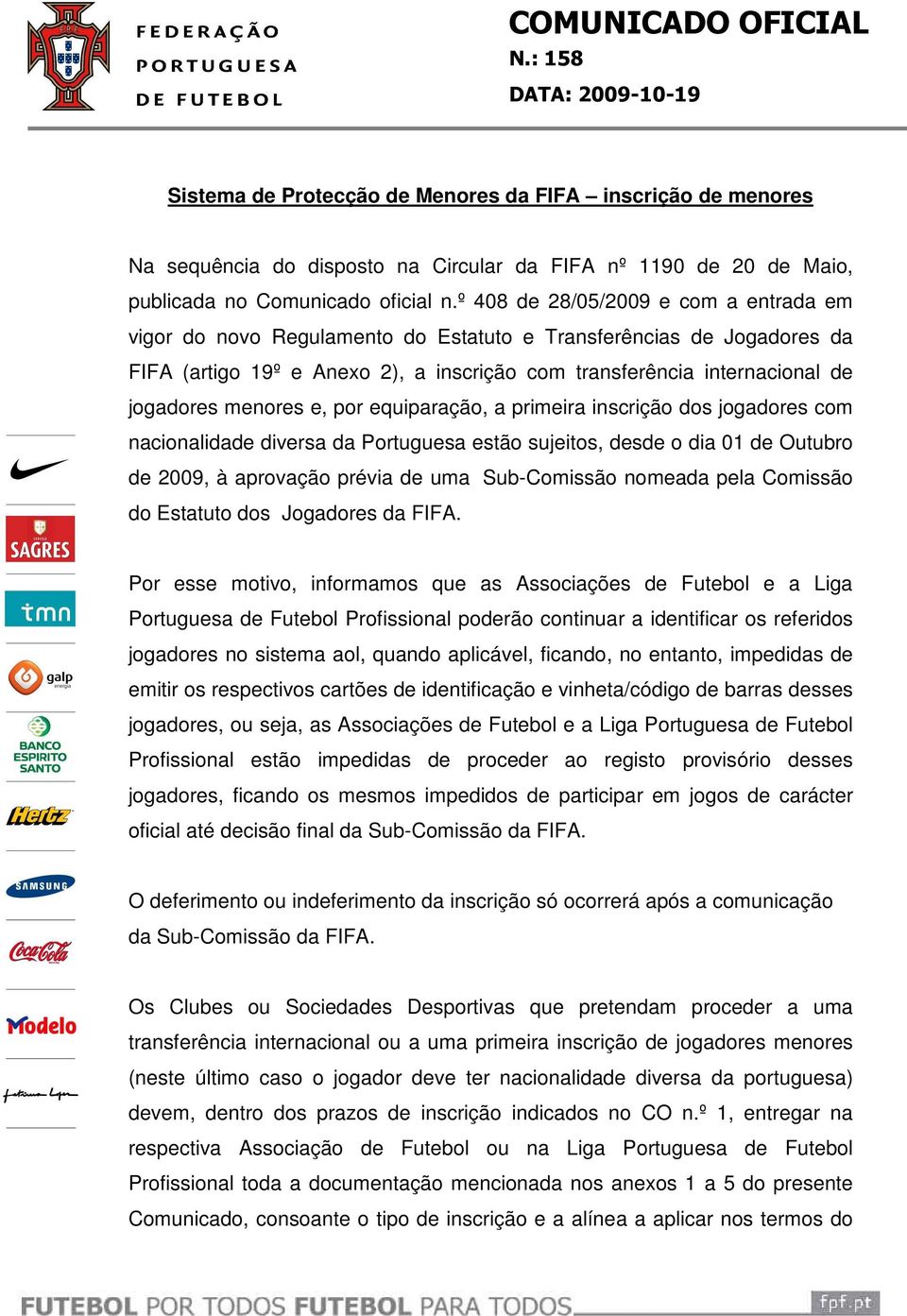 º 408 de 28/05/2009 e com a entrada em vigor do novo Regulamento do Estatuto e Transferências de es da FIFA (artigo 19º e Anexo 2), a inscrição com transferência internacional de jogadores menores e,