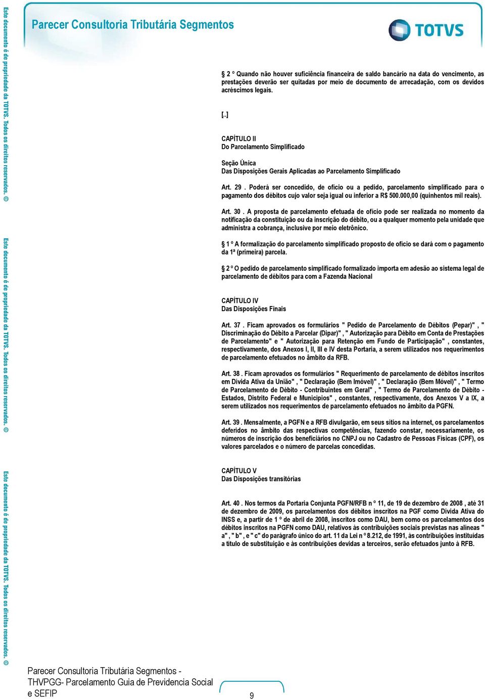 Poderá ser concedido, de ofício ou a pedido, parcelamento simplificado para o pagamento dos débitos cujo valor seja igual ou inferior a R$ 500.000,00 (quinhentos mil reais). Art. 30.