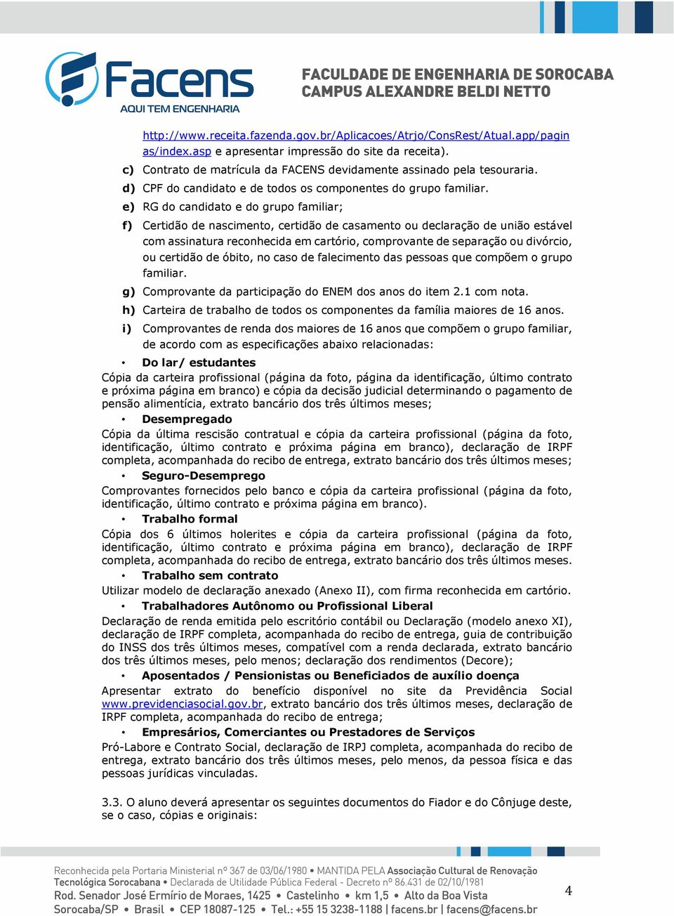 e) RG do candidato e do grupo familiar; f) Certidão de nascimento, certidão de casamento ou declaração de união estável com assinatura reconhecida em cartório, comprovante de separação ou divórcio,