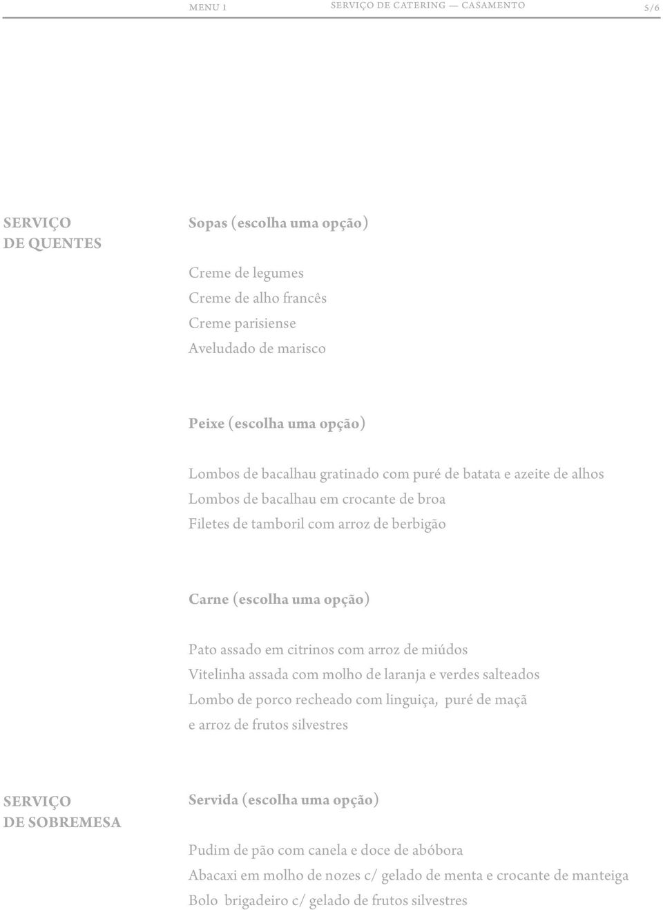 citrinos com arroz de miúdos Vitelinha assada com molho de laranja e verdes salteados Lombo de porco recheado com linguiça, puré de maçã e arroz de frutos silvestres DE SOBREMESA