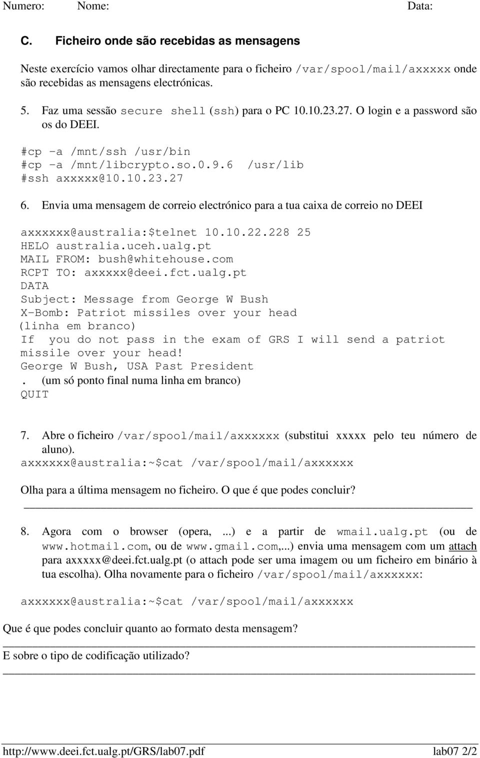 Envia uma mensagem de correio electrónico para a tua caixa de correio no DEEI axxxxxx@australia:$telnet 10.10.22.228 25 HELO australia.uceh.ualg.pt MAIL FROM: bush@whitehouse.com RCPT TO: axxxxx@deei.