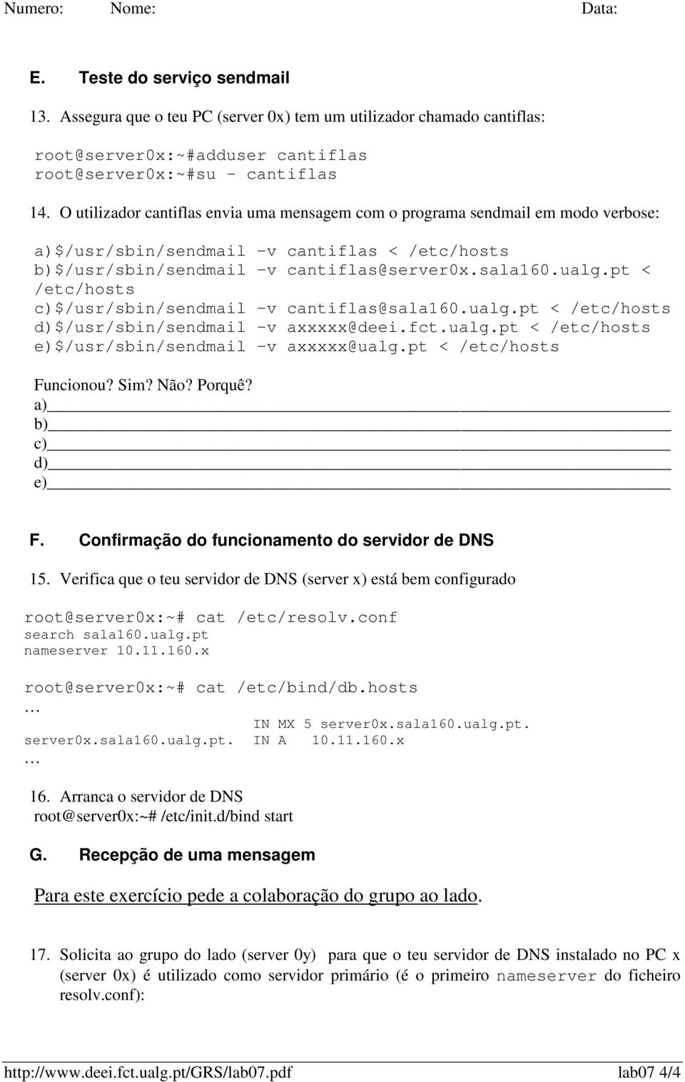 pt < /etc/hosts c)$/usr/sbin/sendmail v cantiflas@sala160.ualg.pt < /etc/hosts d)$/usr/sbin/sendmail v axxxxx@deei.fct.ualg.pt < /etc/hosts e)$/usr/sbin/sendmail v axxxxx@ualg.