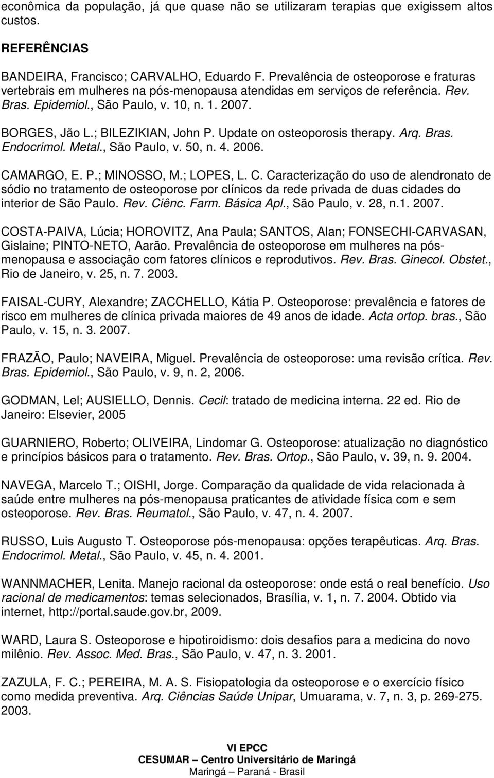 ; BILEZIKIAN, John P. Update on osteoporosis therapy. Arq. Bras. Endocrimol. Metal., São Paulo, v. 50, n. 4. 2006. CA