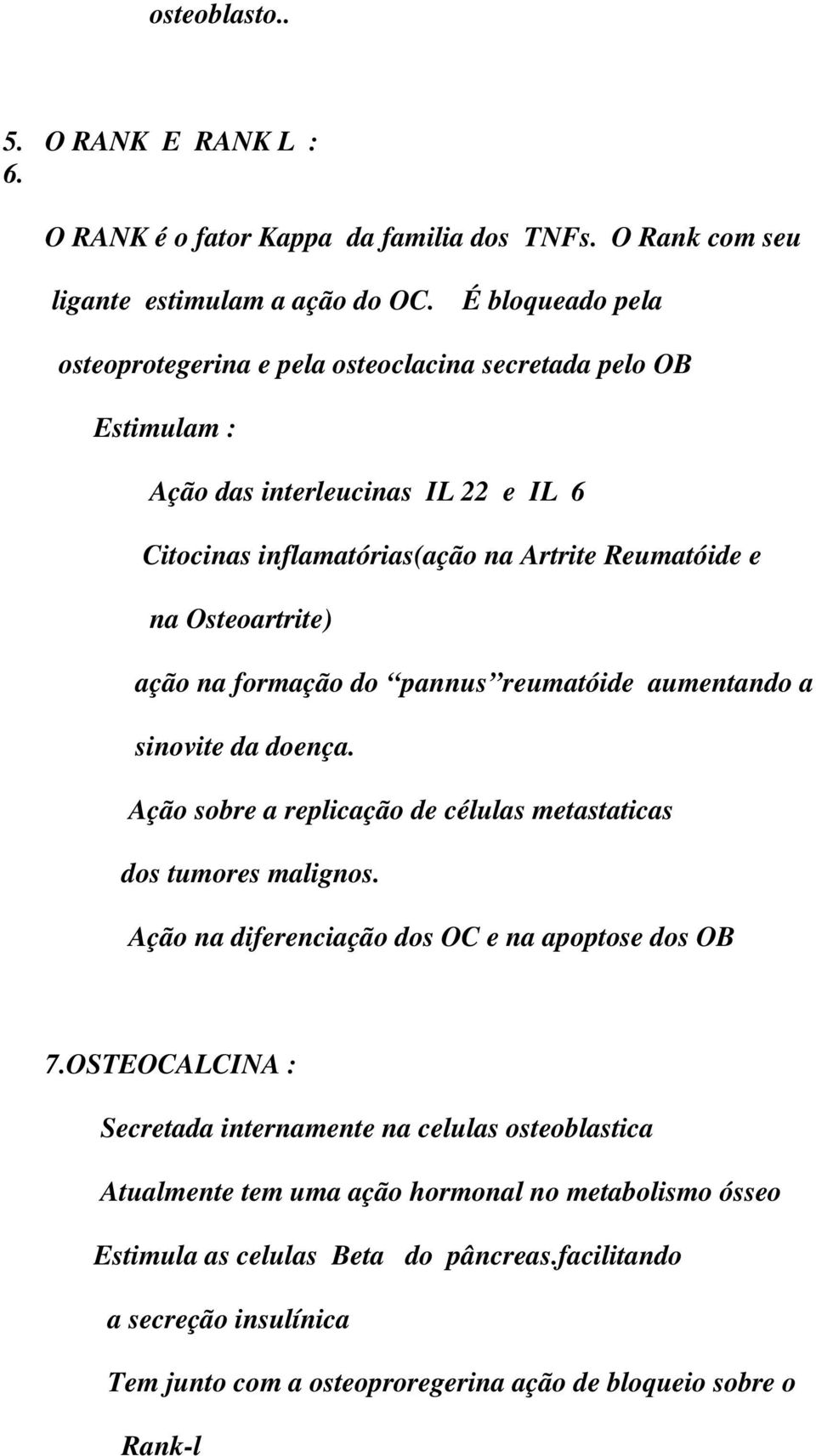 ação na formação do pannus reumatóide aumentando a sinovite da doença. Ação sobre a replicação de células metastaticas dos tumores malignos.