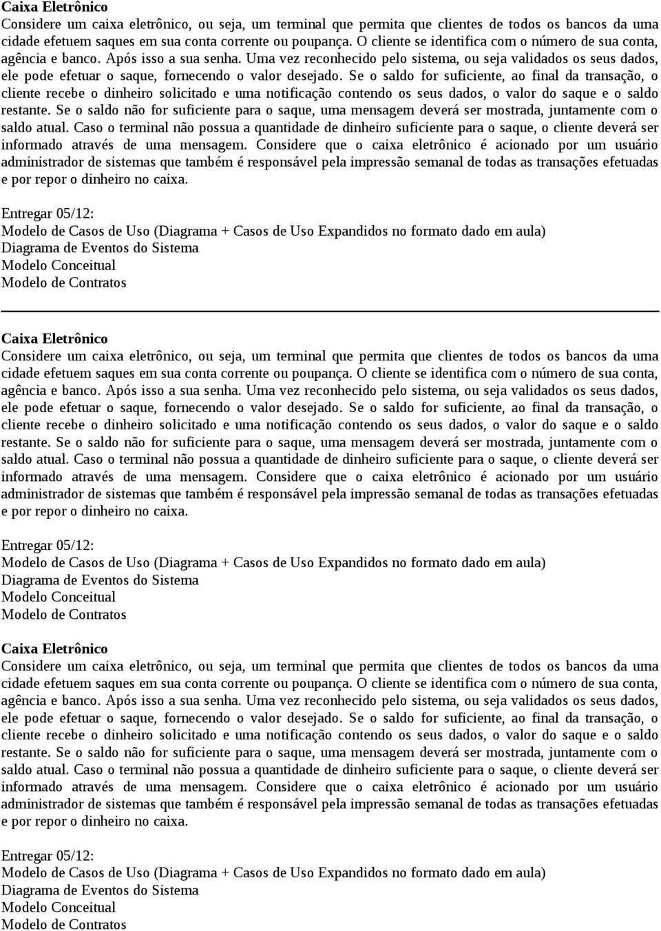 Uma vez reconhecido pelo sistema, ou seja validados os seus dados, ele pode efetuar o saque, fornecendo o valor desejado.