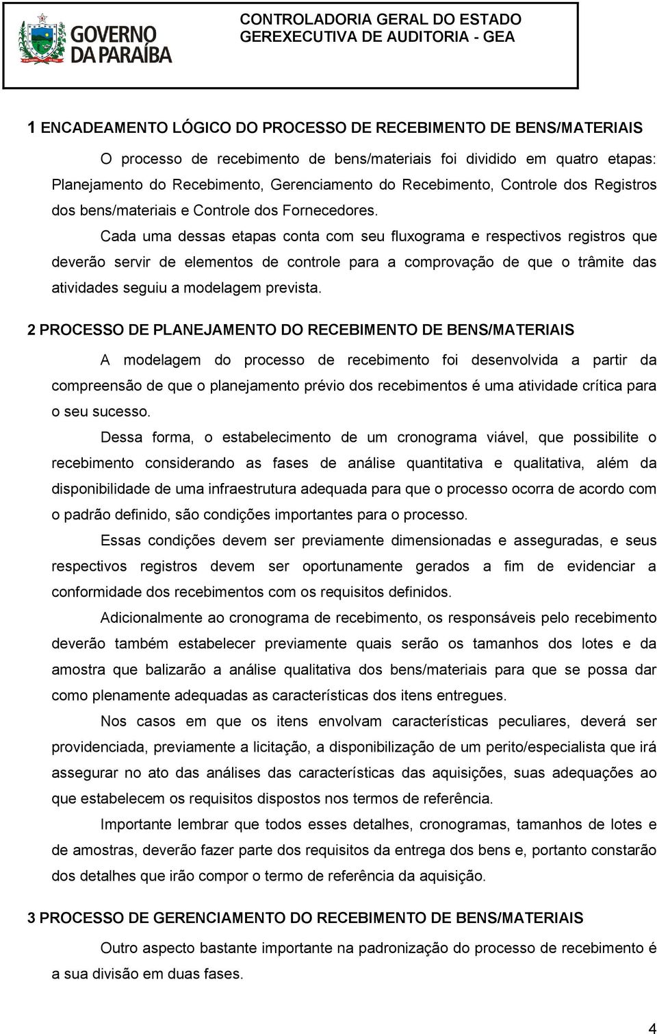 Cada uma dessas etapas conta com seu fluxograma e respectivos registros que deverão servir de elementos de controle para a comprovação de que o trâmite das atividades seguiu a modelagem prevista.