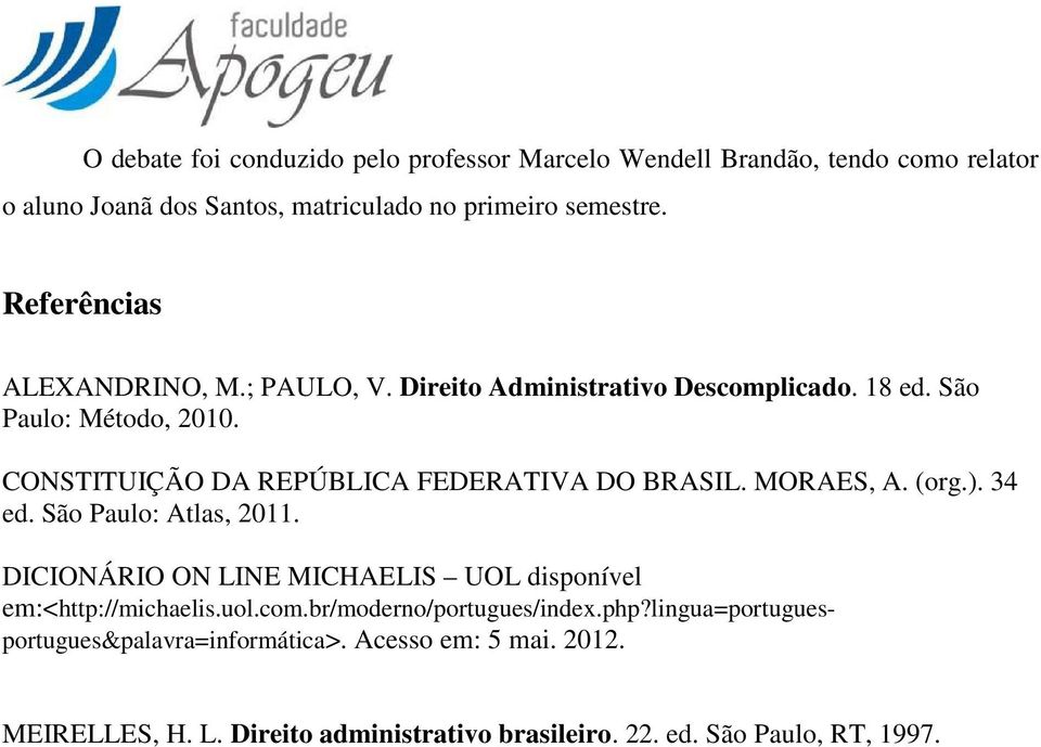CONSTITUIÇÃO DA REPÚBLICA FEDERATIVA DO BRASIL. MORAES, A. (org.). 34 ed. São Paulo: Atlas, 2011.