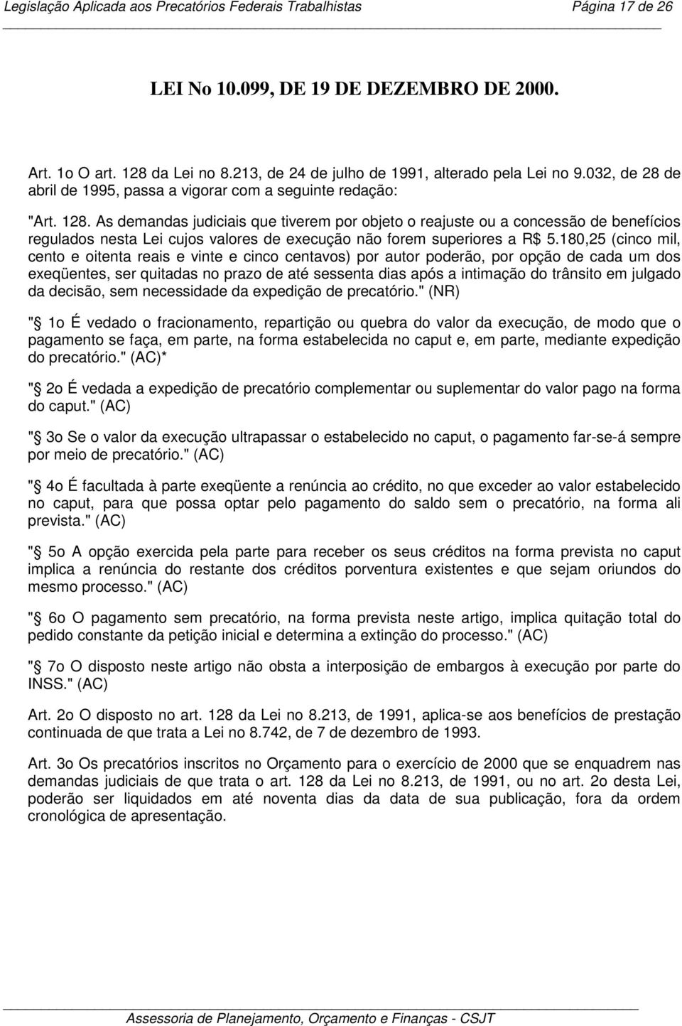 As demandas judiciais que tiverem por objeto o reajuste ou a concessão de benefícios regulados nesta Lei cujos valores de execução não forem superiores a R$ 5.