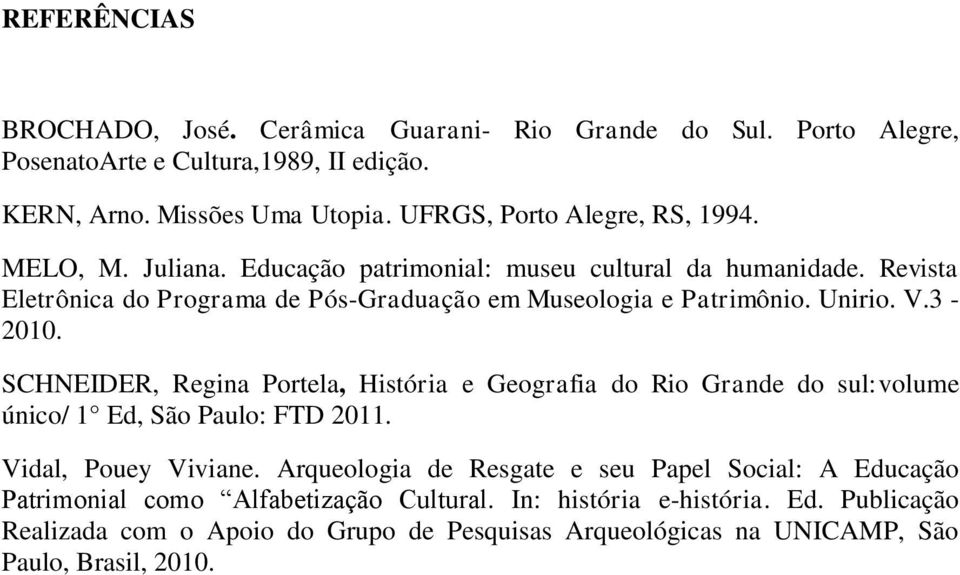 Unirio. V.3-2010. SCHNEIDER, Regina Portela, História e Geografia do Rio Grande do sul:volume único/ 1 Ed, São Paulo: FTD 2011. Vidal, Pouey Viviane.