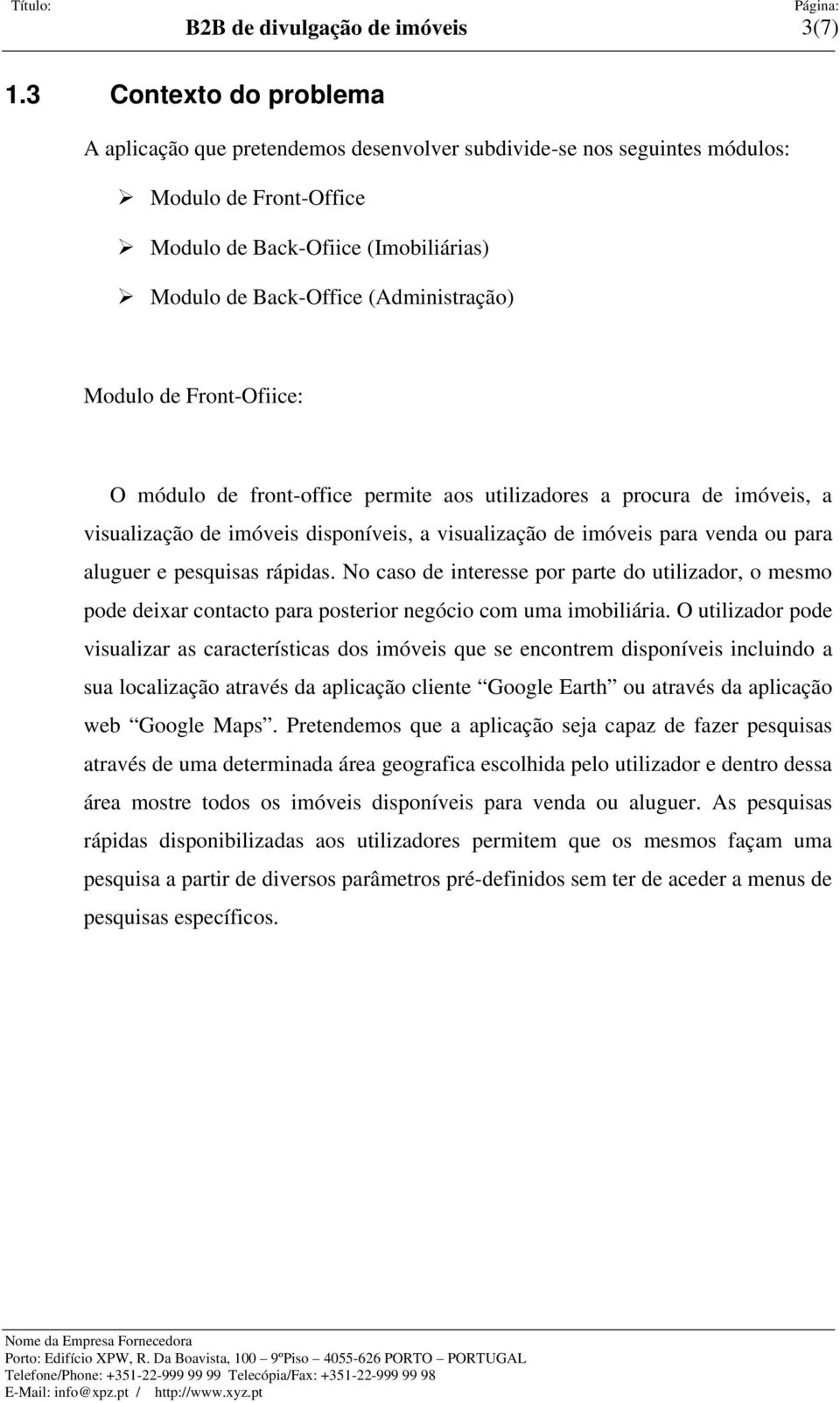 Modulo de Front-Ofiice: O módulo de front-office permite aos utilizadores a procura de imóveis, a visualização de imóveis disponíveis, a visualização de imóveis para venda ou para aluguer e pesquisas