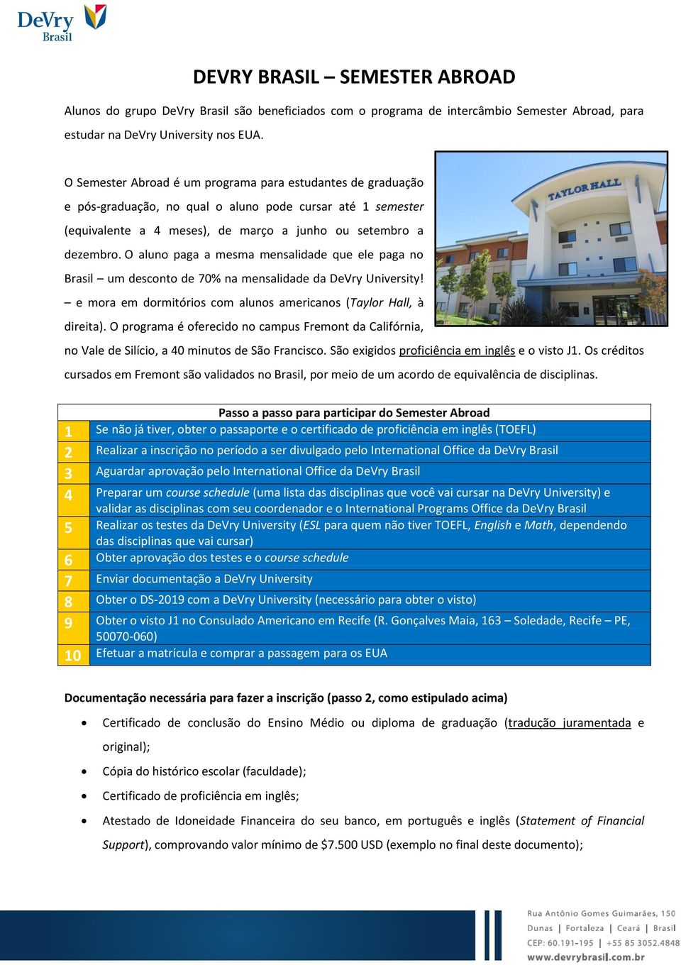 O aluno paga a mesma mensalidade que ele paga no Brasil um desconto de 70% na mensalidade da DeVry University! e mora em dormitórios com alunos americanos (Taylor Hall, à direita).