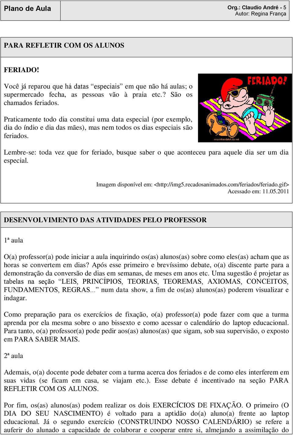 Lembre-se: toda vez que for feriado, busque saber o que aconteceu para aquele dia ser um dia especial. Imagem disponível em: <http://img5.recadosanimados.com/feriados/feriado.gif> Acessado em: 11.05.