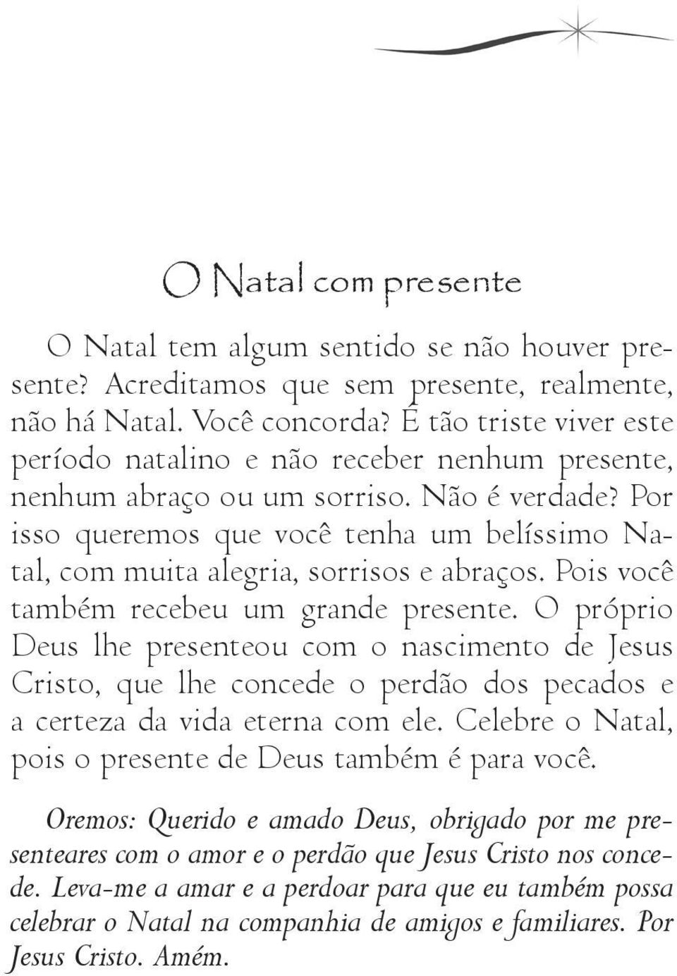 Por isso queremos que você tenha um belíssimo Natal, com muita alegria, sorrisos e abraços. Pois você também recebeu um grande presente.