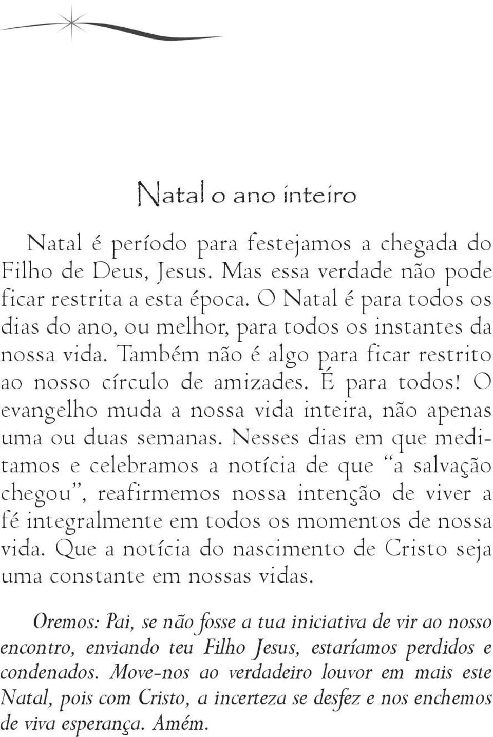 O evangelho muda a nossa vida inteira, não apenas uma ou duas semanas.