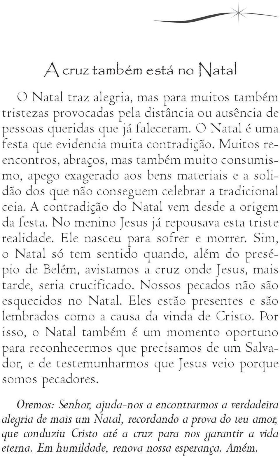 Muitos reencontros, abraços, mas também muito consumismo, apego exagerado aos bens materiais e a solidão dos que não conseguem celebrar a tradicional ceia.