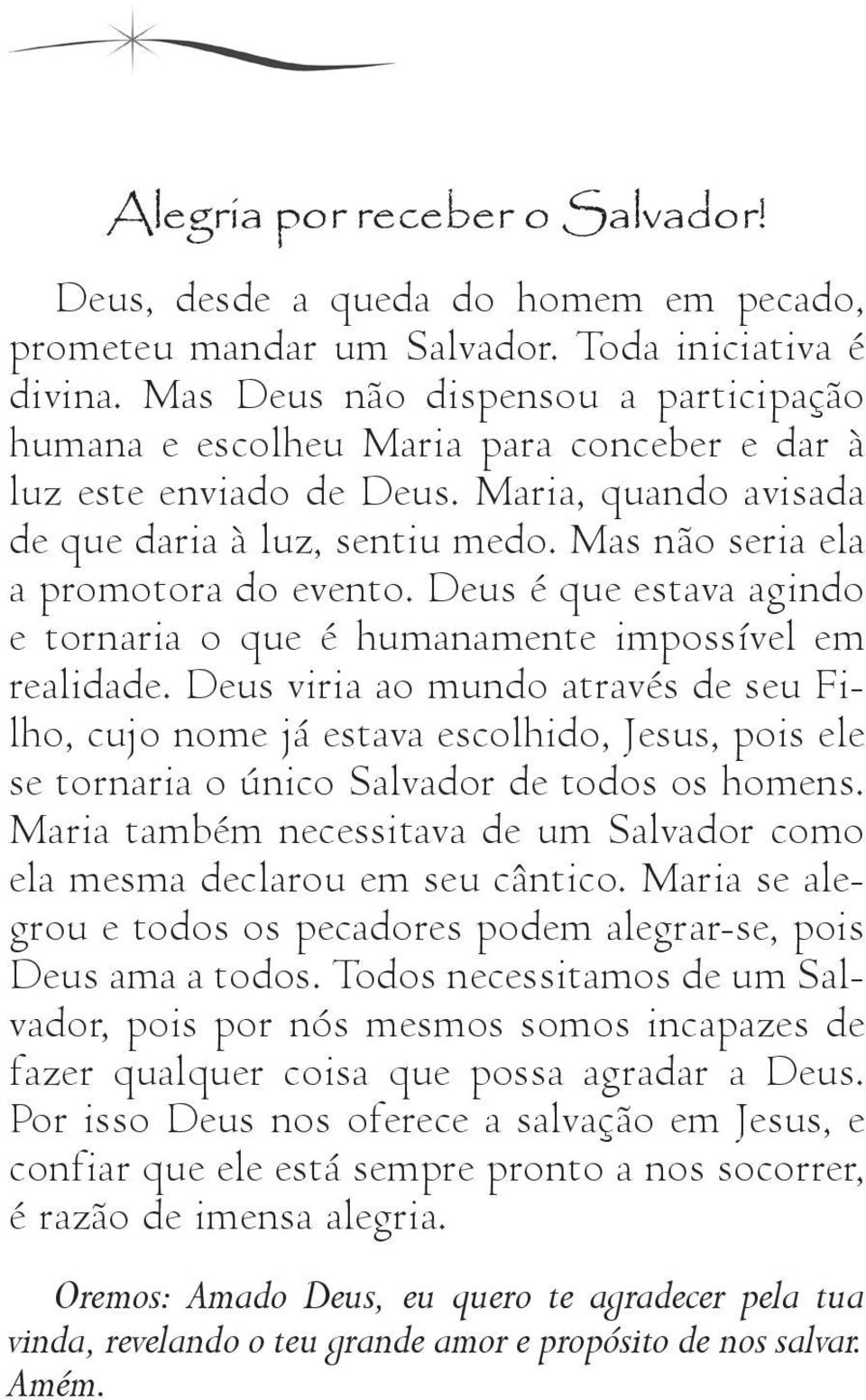 Mas não seria ela a promotora do evento. Deus é que estava agindo e tornaria o que é humanamente impossível em realidade.