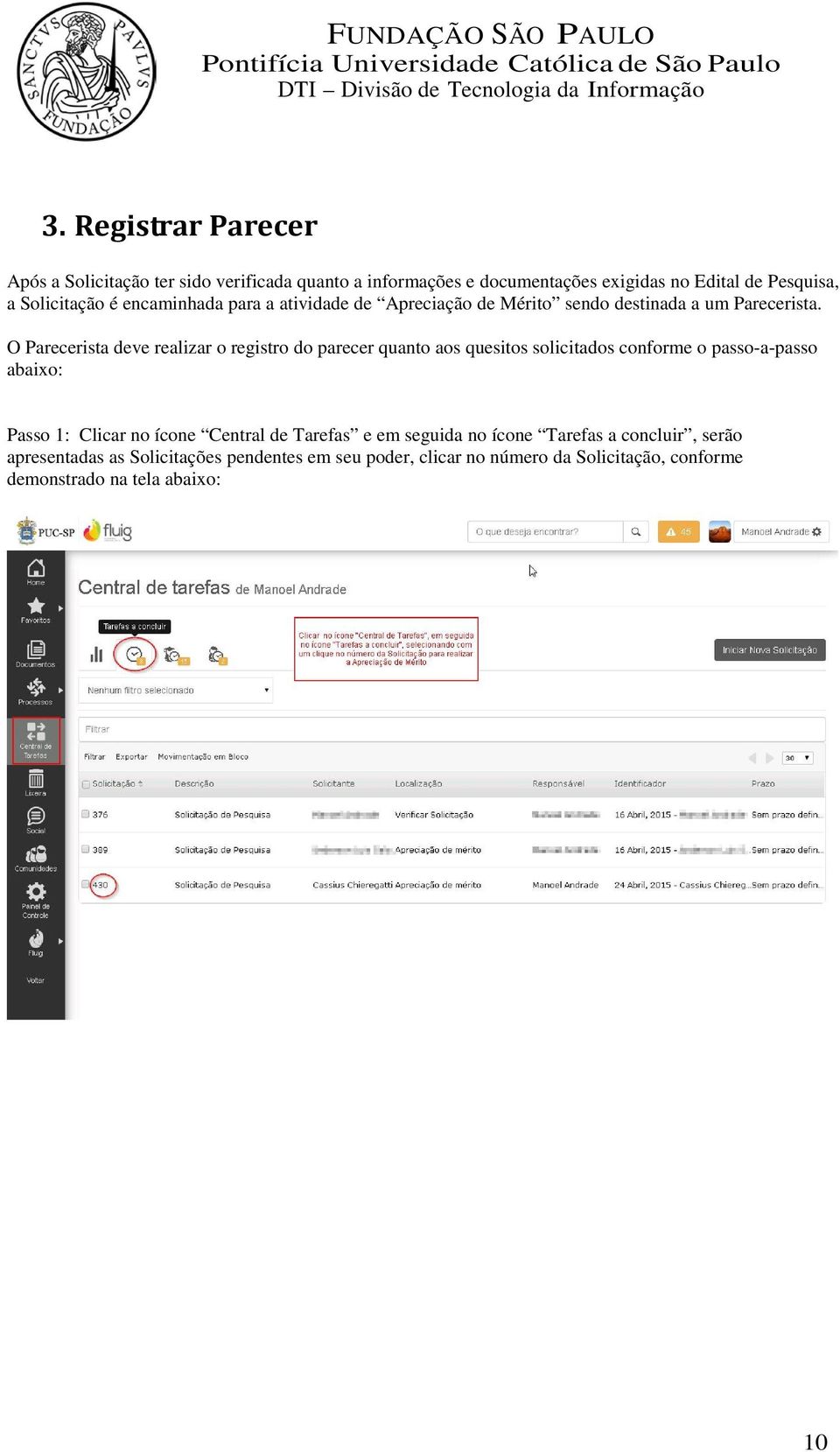 O Parecerista deve realizar o registro do parecer quanto aos quesitos solicitados conforme o passo-a-passo abaixo: Passo 1: Clicar no ícone