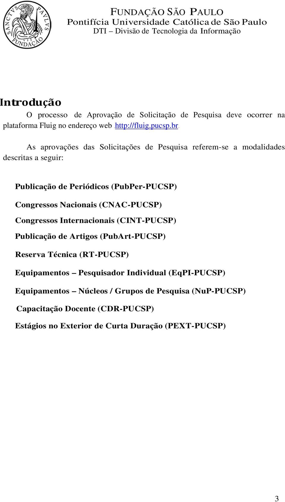 Nacionais (CNAC-PUCSP) Congressos Internacionais (CINT-PUCSP) Publicação de Artigos (PubArt-PUCSP) Reserva Técnica (RT-PUCSP) Equipamentos