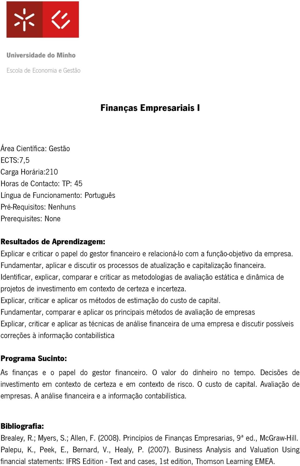 Identificar, explicar, comparar e criticar as metodologias de avaliação estática e dinâmica de projetos de investimento em contexto de certeza e incerteza.