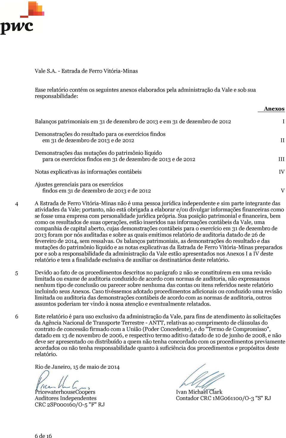 Notas explicativas às informações contábeis Ajustes gerenciais para os exercícios findos em 31 de dezembro de 2013 e de 2012 I II III IV V 4 A Estrada de Ferro Vitória-Minas não é uma pessoa jurídica