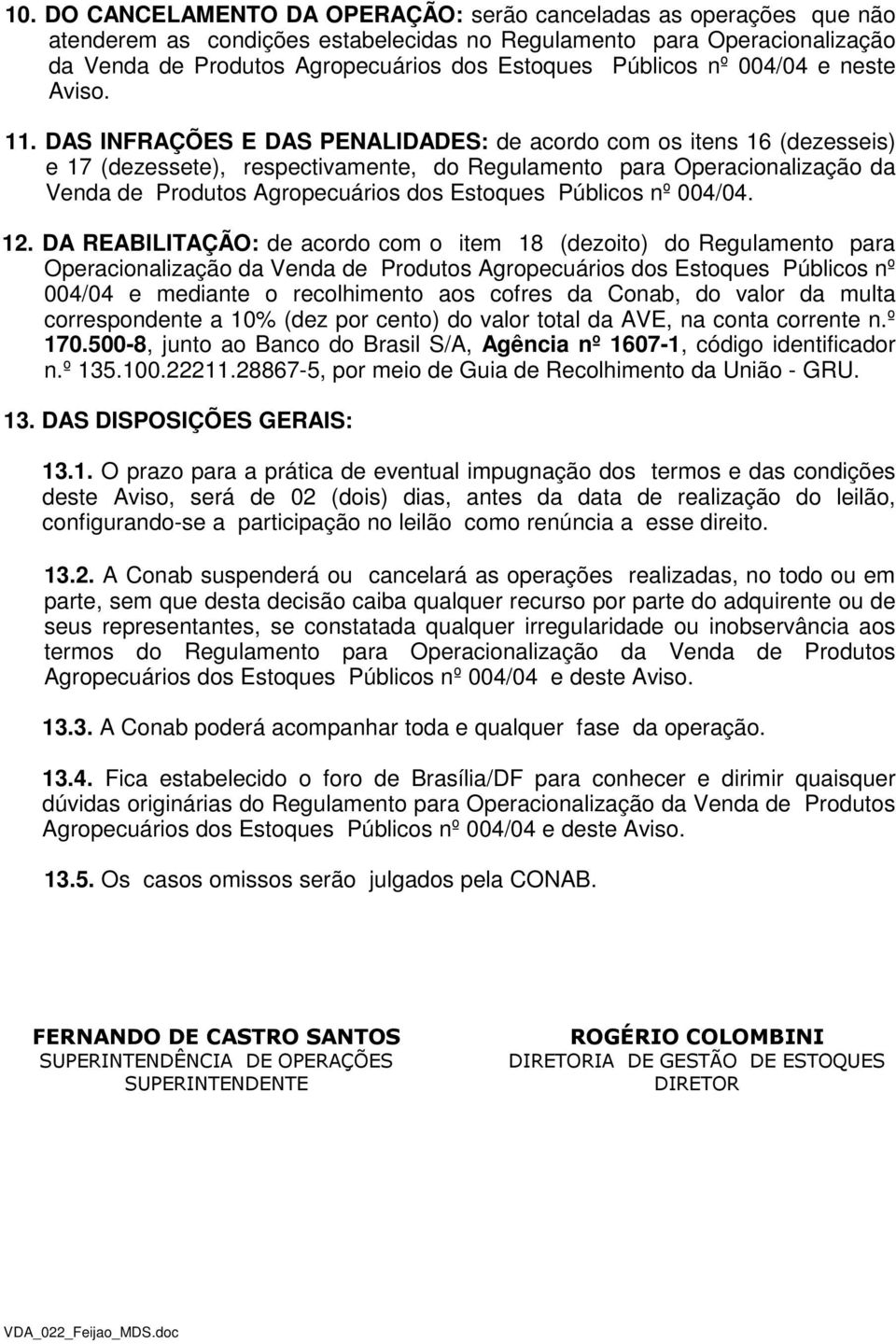 DAS INFRAÇÕES E DAS PENALIDADES: de acordo com os itens 16 (dezesseis) e 17 (dezessete), respectivamente, do Regulamento para Operacionalização da Venda de Produtos Agropecuários dos Estoques