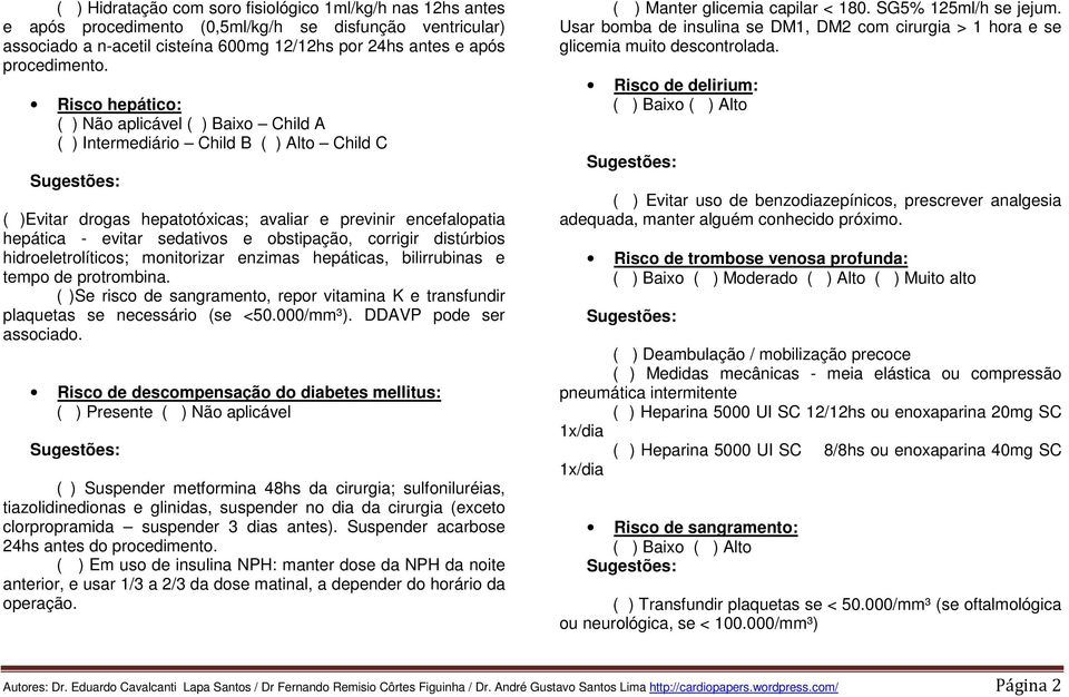 obstipação, corrigir distúrbios hidroeletrolíticos; monitorizar enzimas hepáticas, bilirrubinas e tempo de protrombina.