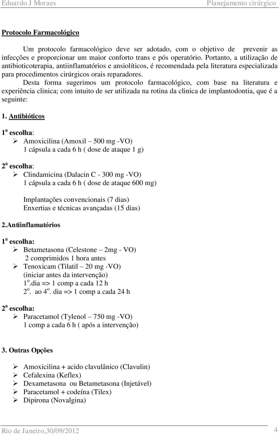 Desta forma sugerimos um protocolo farmacológico, com base na literatura e experiência clinica; com intuito de ser utilizada na rotina da clinica de implantodontia, que é a seguinte: 1.