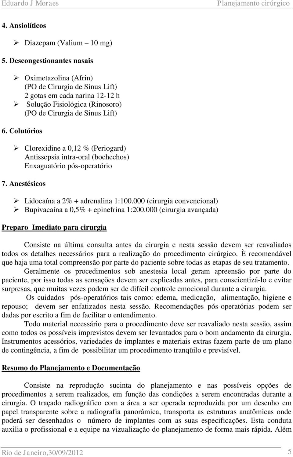 Colutórios Clorexidine a 0,12 % (Periogard) Antissepsia intra-oral (bochechos) Enxaguatório pós-operatório 7. Anestésicos Lidocaína a 2% + adrenalina 1:100.