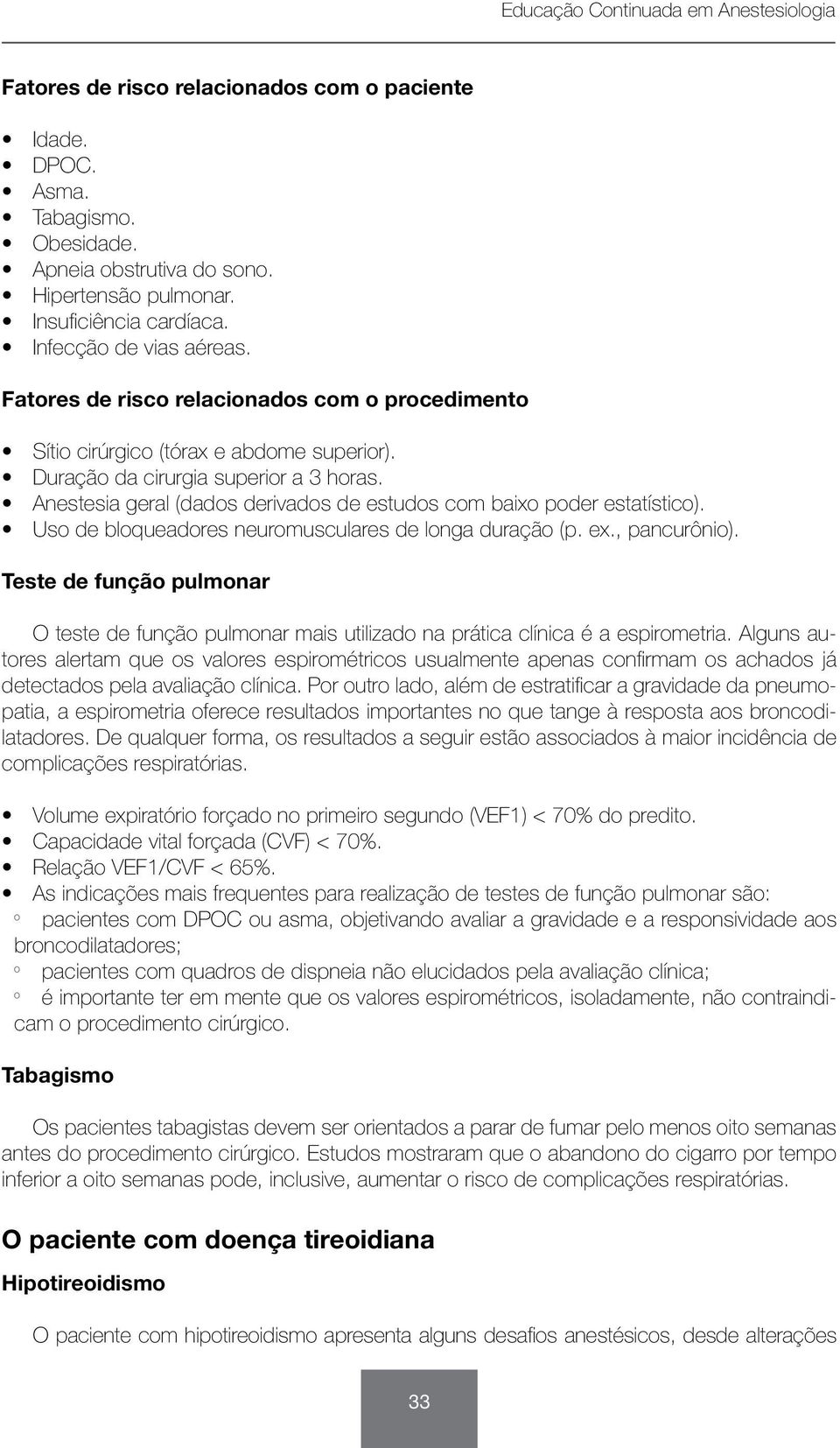 Anestesia geral (dados derivados de estudos com baixo poder estatístico). Uso de bloqueadores neuromusculares de longa duração (p. ex., pancurônio).