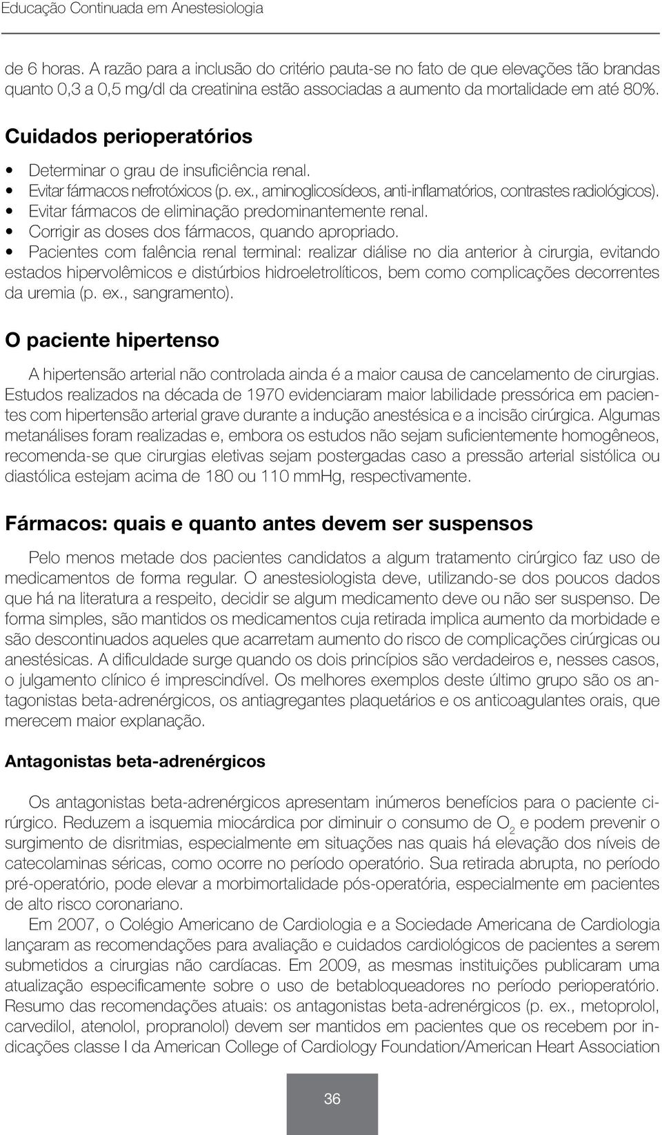 Evitar fármacos de eliminação predominantemente renal. Corrigir as doses dos fármacos, quando apropriado.