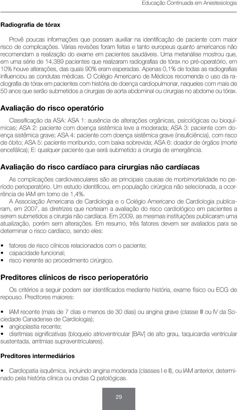 389 pacientes que realizaram radiografias de tórax no pré-operatório, em 10% houve alterações, das quais 90% eram esperadas. Apenas 0,1% de todas as radiografias influenciou as condutas médicas.