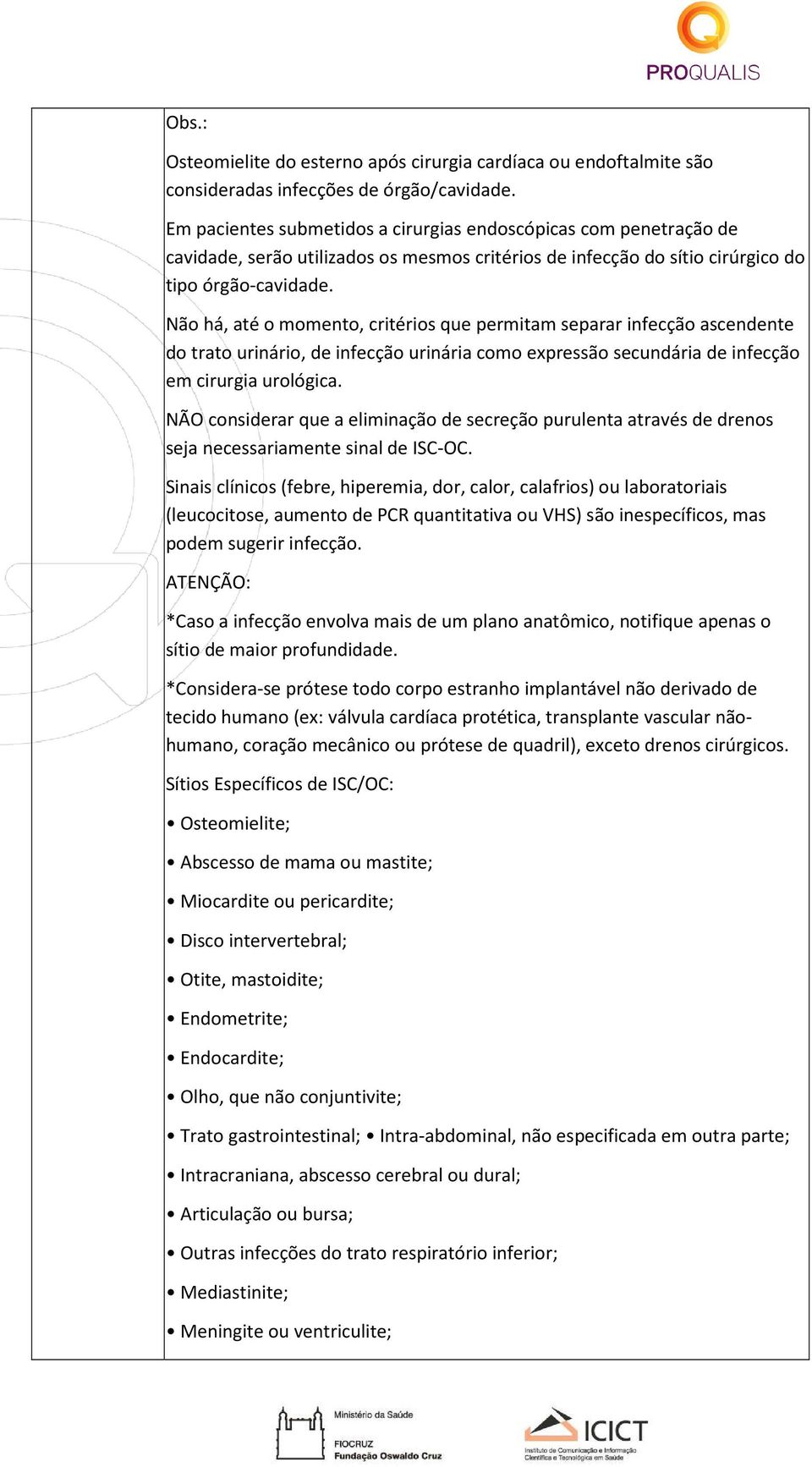 Não há, até o momento, critérios que permitam separar infecção ascendente do trato urinário, de infecção urinária como expressão secundária de infecção em cirurgia urológica.