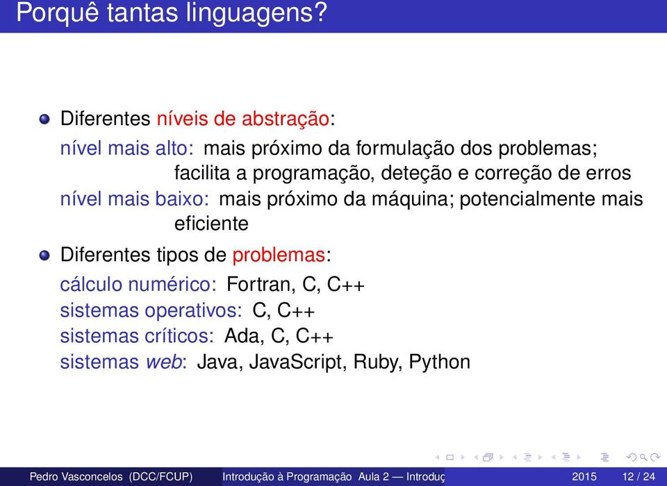 correção de erros nível mais baixo: mais próximo da máquina; potencialmente mais eficiente Diferentes tipos de problemas: