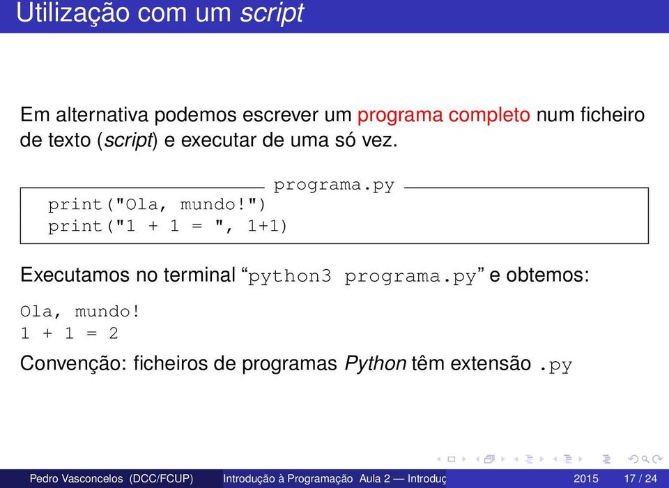 ") print("1 + 1 = ", 1+1) Executamos no terminal python3 programa.py e obtemos: Ola, mundo!