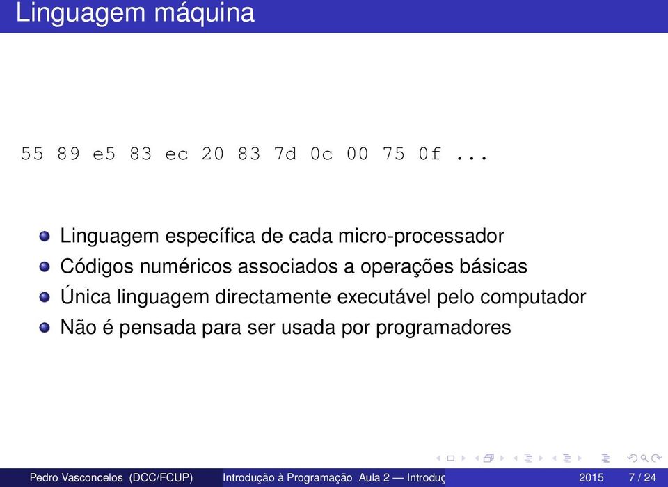 operações básicas Única linguagem directamente executável pelo computador Não é pensada