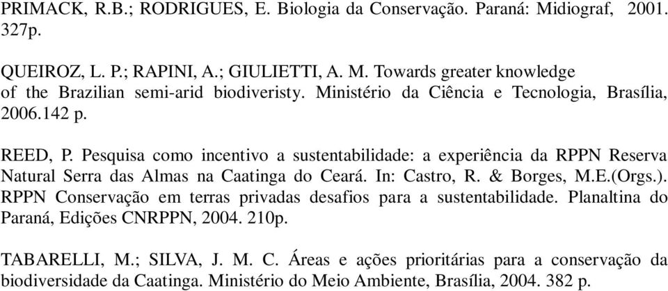Pesquisa como incentivo a sustentabilidade: a experiência da RPPN Reserva Natural Serra das Almas na Caatinga do Ceará. In: Castro, R. & Borges, M.E.(Orgs.).