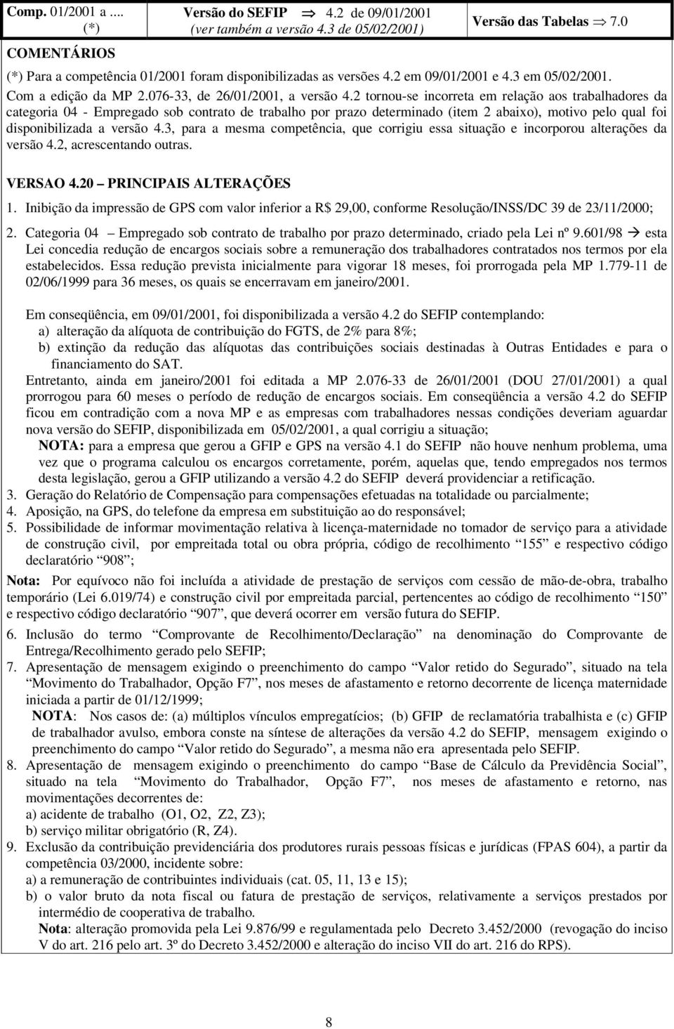 2 tornou-se incorreta em relação aos trabalhadores da categoria 04 - Empregado sob contrato de trabalho por prazo determinado (item 2 abaixo), motivo pelo qual foi disponibilizada a versão 4.