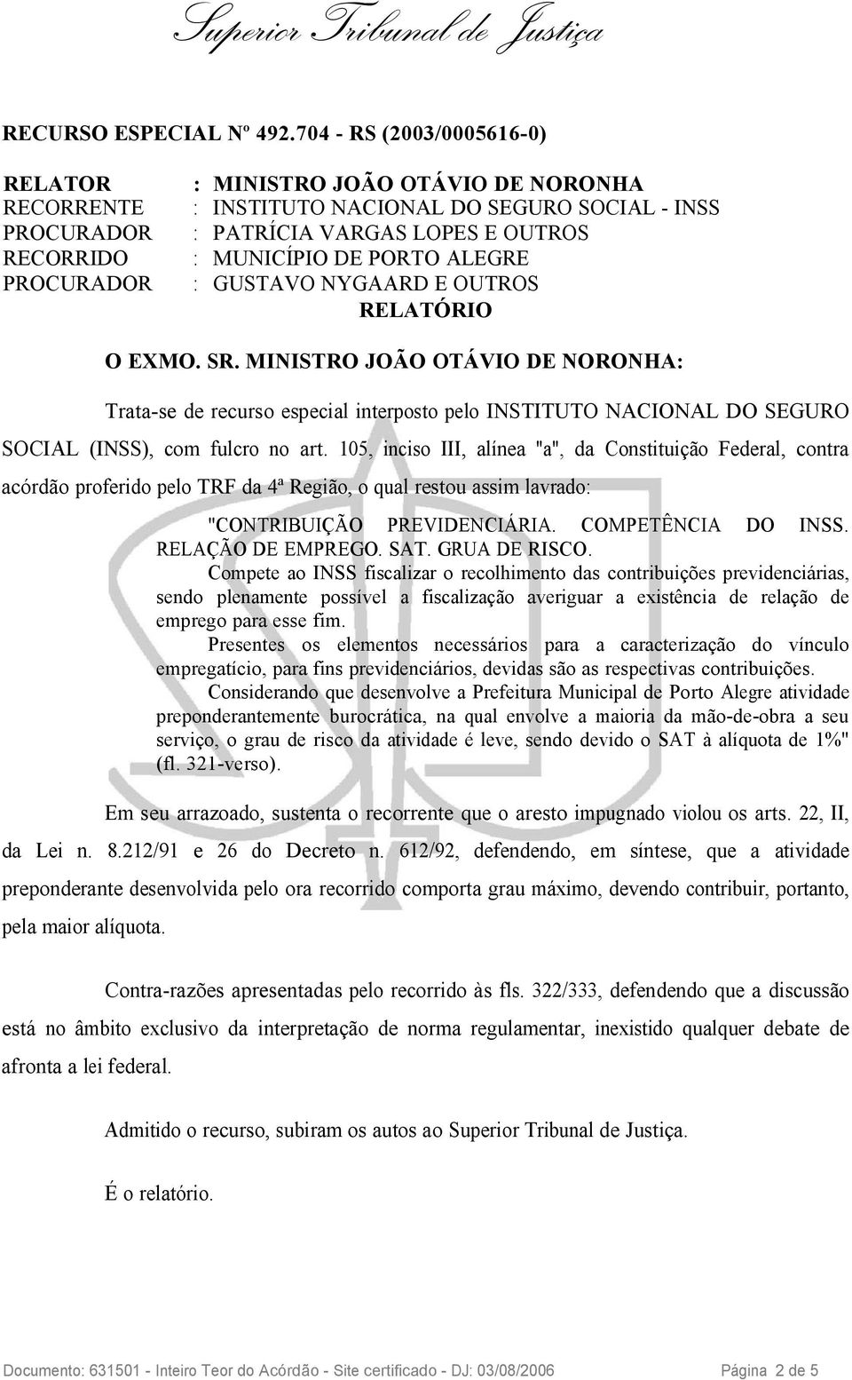 105, inciso III, alínea "a", da Constituição Federal, contra acórdão proferido pelo TRF da 4ª Região, o qual restou assim lavrado: "CONTRIBUIÇÃO PREVIDENCIÁRIA. COMPETÊNCIA DO INSS.