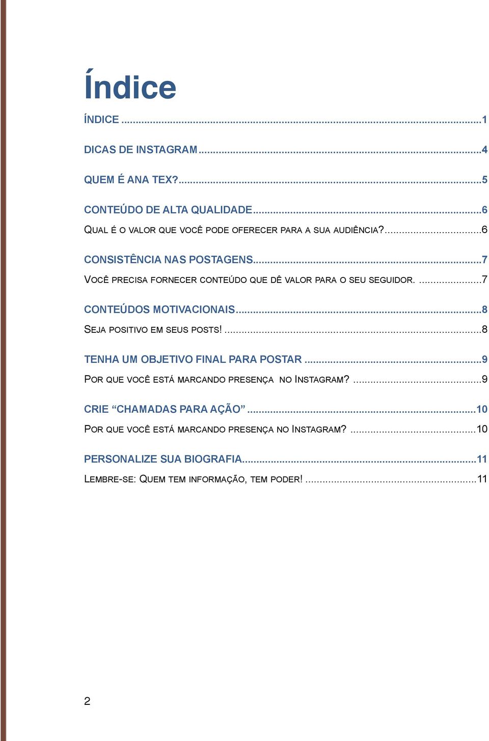 .. 7 VOCÊ PRECISA FORNECER CONTEÚDO QUE DÊ VALOR PARA O SEU SEGUIDOR.... 7 CONTEÚDOS MOTIVACIONAIS... 8 SEJA POSITIVO EM SEUS POSTS!