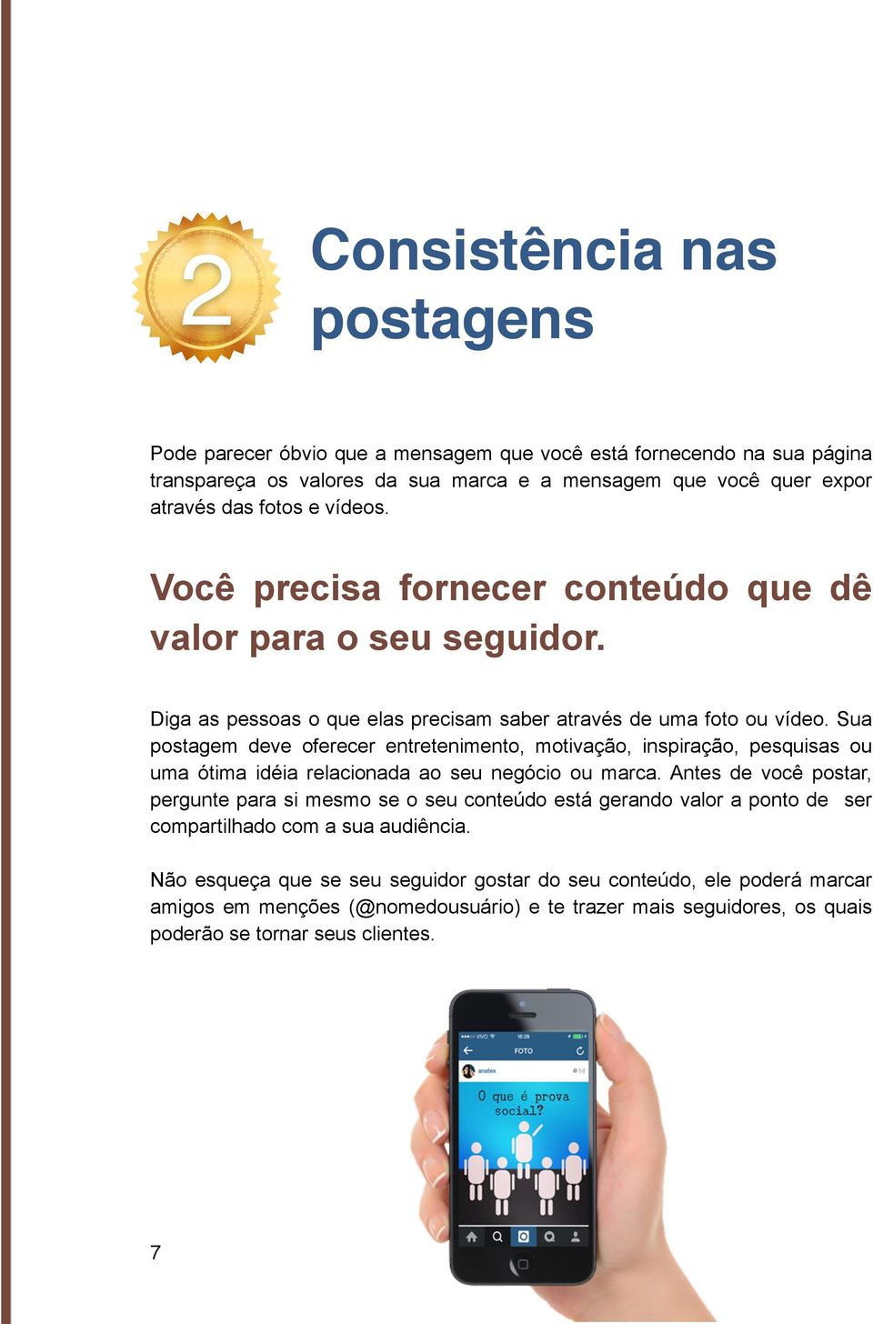 Sua postagem deve oferecer entretenimento, motivação, inspiração, pesquisas ou uma ótima idéia relacionada ao seu negócio ou marca.