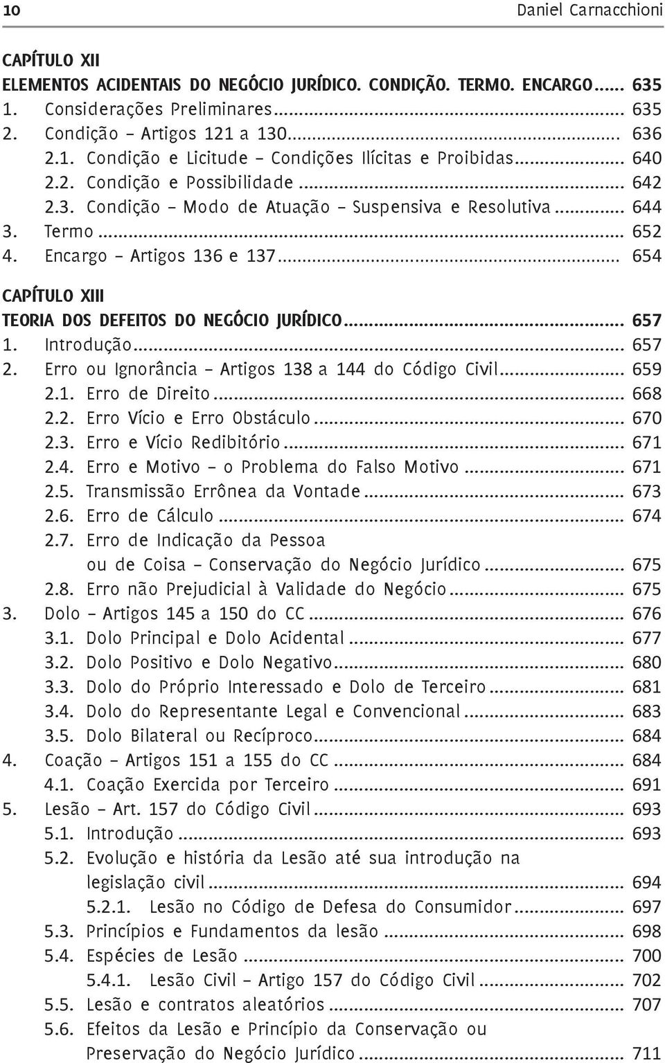 .. 654 Capítulo XIII Teoria dos Defeitos do Negócio Jurídico... 657 1. Introdução... 657 2. Erro ou Ignorância Artigos 138 a 144 do Código Civil... 659 2.1. Erro de Direito... 668 2.2. Erro Vício e Erro Obstáculo.