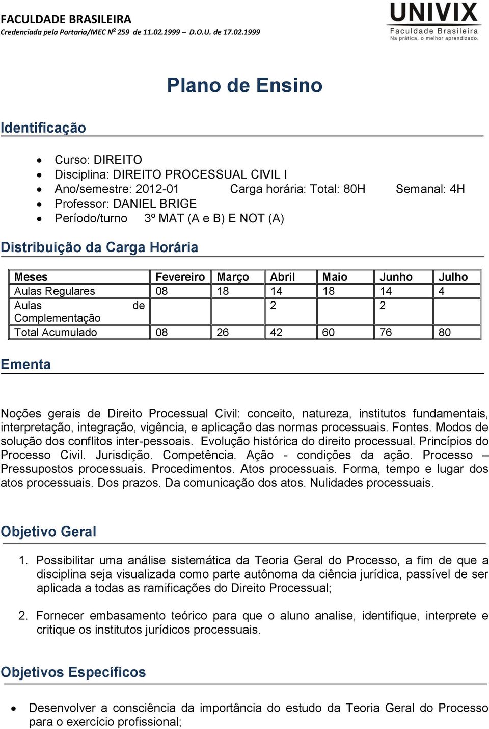 Processual Civil: conceito, natureza, institutos fundamentais, interpretação, integração, vigência, e aplicação das normas processuais. Fontes. Modos solução dos conflitos inter-pessoais.