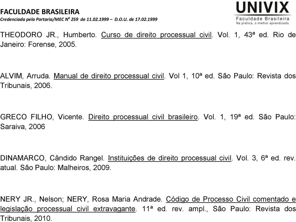 São Paulo: Saraiva, 2006 Cândido Rangel. Instituições 3, 6ª ed. rev. atual. São Paulo: Malheiros, 2009. NERY JR.