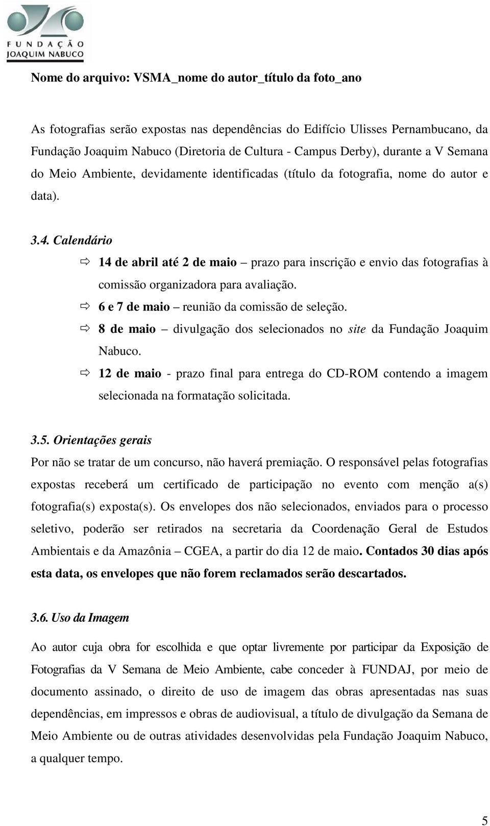 Calendário 14 de abril até 2 de maio prazo para inscrição e envio das fotografias à comissão organizadora para avaliação. 6 e 7 de maio reunião da comissão de seleção.