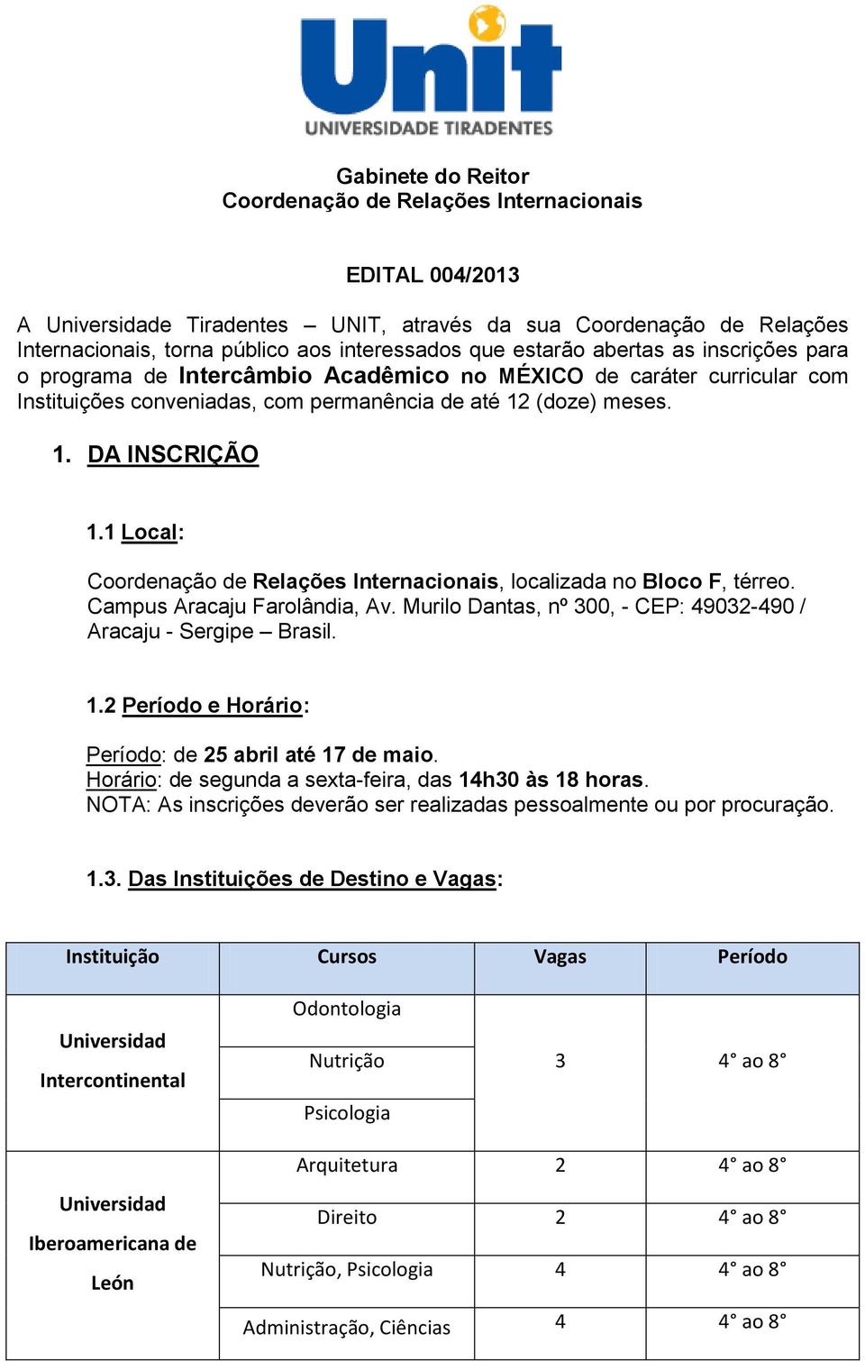 1 Local: Coordenação de Relações Internacionais, localizada no Bloco F, térreo. Campus Aracaju Farolândia, Av. Murilo Dantas, nº 300, - CEP: 49032-490 / Aracaju - Sergipe Brasil. 1.