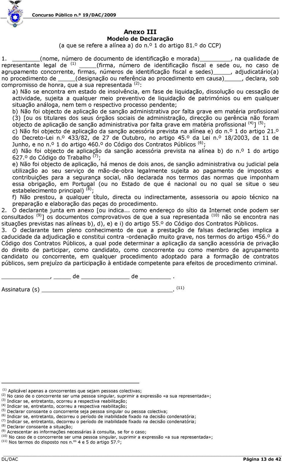 de identificação fiscal e sedes), adjudicatário(a) no procedimento de (designação ou referência ao procedimento em causa), declara, sob compromisso de honra, que a sua representada (2) : a) Não se