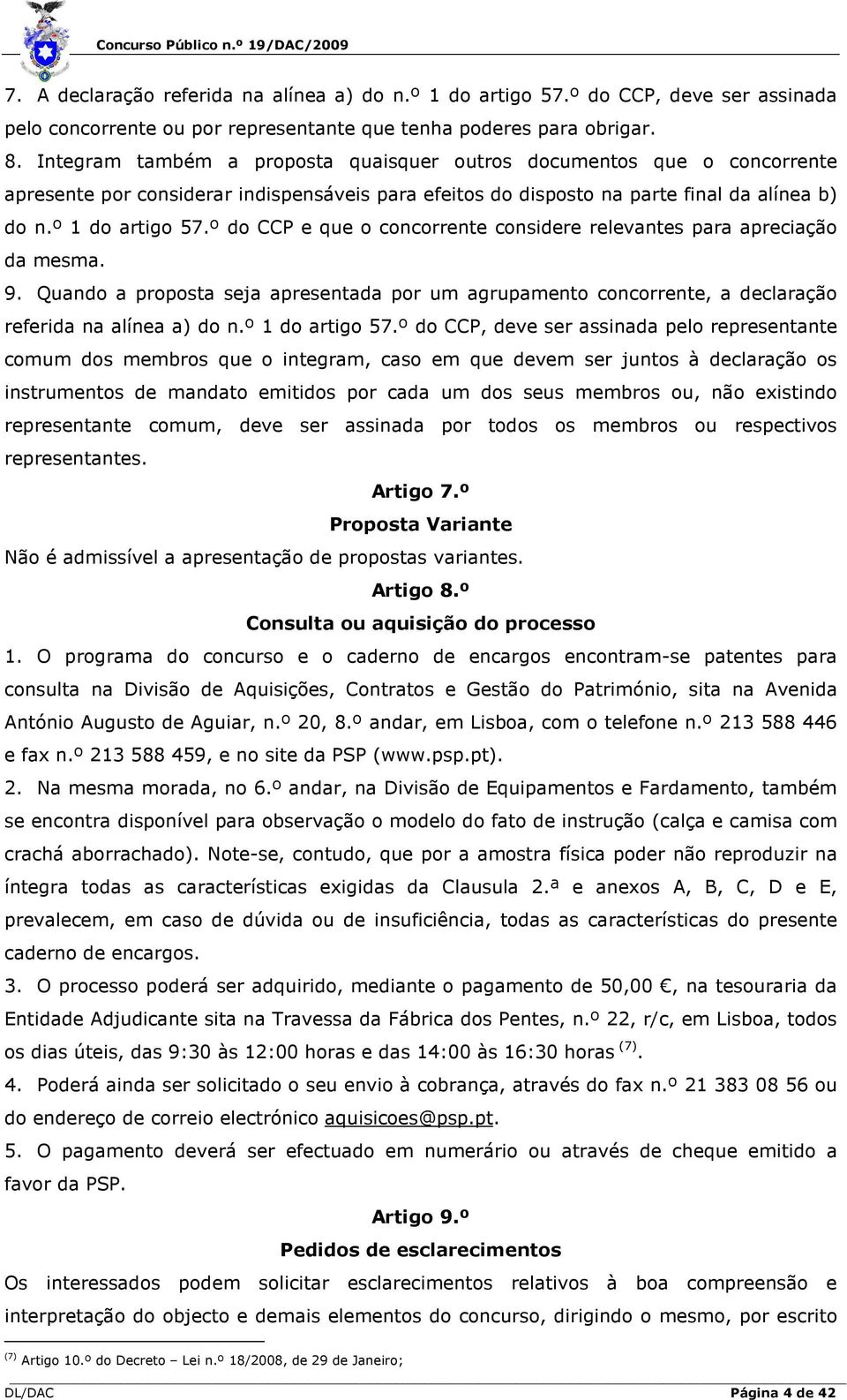 º do CCP e que o concorrente considere relevantes para apreciação da mesma. 9. Quando a proposta seja apresentada por um agrupamento concorrente, a declaração referida na alínea a) do n.